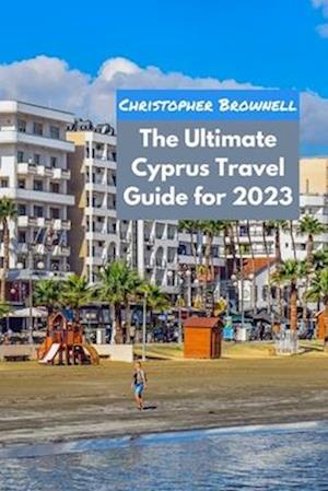 The Ultimate Cyprus Travel Guide for 2023: Uncovering the Hidden Gems of Cyprus