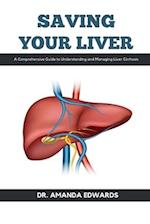 SAVING YOUR LIVER: A Comprehensive Guide to Understanding and Managing Liver Cirrhosis 