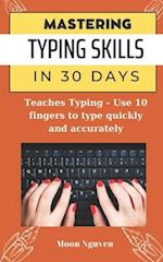MASTERING TYPING SKILLS IN 30 DAYS: Teaches Typing - Use 10 fingers to type quickly and accurately 