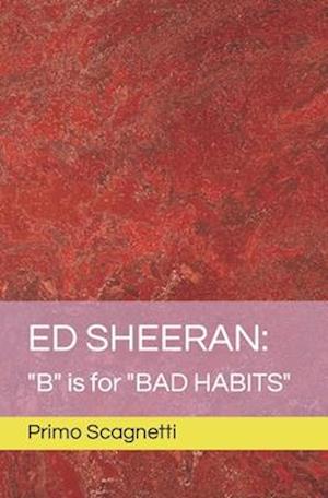 ED SHEERAN: "B" is for "BAD HABITS"