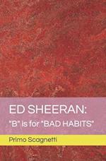 ED SHEERAN: "B" is for "BAD HABITS" 