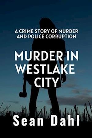 Murder In Westlake City: A Crime Story Of Murder And Police Corruption