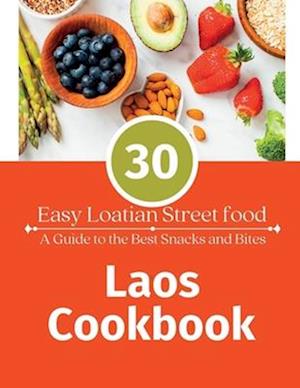 LAOS COOKBOOK : 30 Easy Laotian Street Food (A Guide to The Best Snacks and Bites)