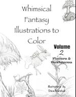 Whimsical Fantasy Illustrations to Color: Volume 2- Flowers and Mushrooms 