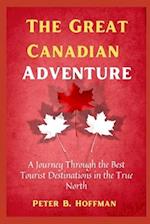The Great Canadian Adventure: A Journey Through the Best Tourist Destinations in the True North 