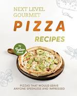 Next Level Gourmet Pizza Recipes: Pizzas That Would Leave Anyone Speehless and Impresse 