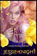 Take Me: A Smutty Romance Collection, Smutty Short Reads, Smutty Novellas, Smutty Quick Reads, 