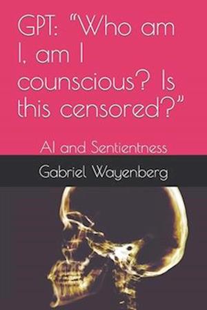 GPT: "Who am I, am I counscious? Is this censored?": AI and Sentientness