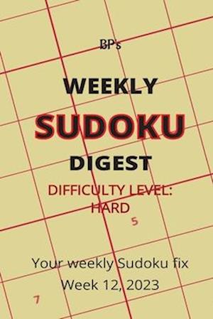 BP'S WEEKLY SUDOKU DIGEST - DIFFICULTY HARD - WEEK 12, 2023