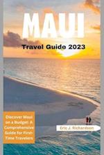 MAUI TRAVEL GUIDE 2023: Discover Maui on a Budget: A Comprehensive Guide for First-Time Travelers 