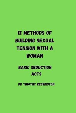 12 methods of building sexual tension with a woman : Basic seduction acts