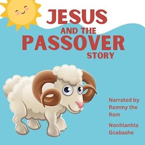 Jesus and the Passover Story: Told by Rammy the Ram