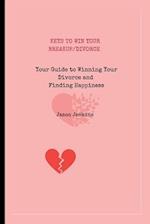 KEYS TO WIN YOUR BREAKUP / DIVORCE: Your Guide to Winning Your Divorce and Finding Happiness 