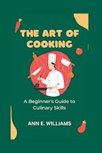 The Art of Cooking: A Beginner's Guide to Culinary Skills 