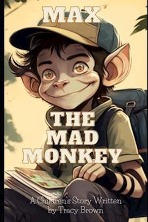 Max the Mad Monkey: A Children's book written by Tracy Brown
