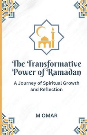 The Transformative Power of Ramadan: A Journey of Spiritual Growth and Reflection