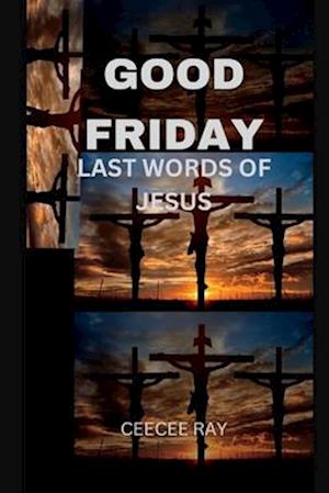 GOOD FRIDAY : LAST WORDS OF JESUS