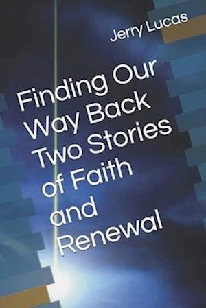 Finding Our Way Back Two Stories of Faith and Renewal