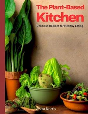 The Plant-Based Kitchen: Delicious Recipes for Healthy Eating