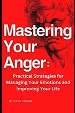 Mastering Your Anger:: Practical Strategies for Managing Your Emotions and Improving Your Life 