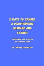 11 WAYS TO HANDLE A DISSAPOINTING HUSBAND AND FATHER: Controlling the situation to a positive point 