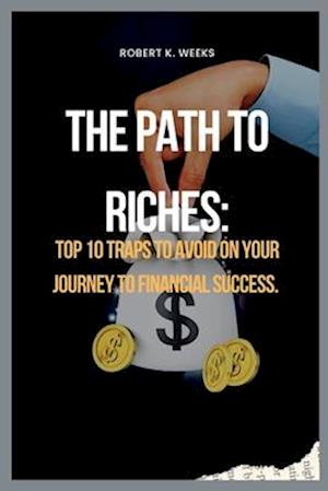 The Path to Riches: Top 10 Traps to Avoid on Your Journey to Financial Success