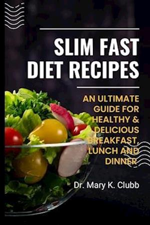 Slim Fast Diet Recipes : An Ultimate Guide For Healthy & Delicious Breakfast, Lunch and Dinner