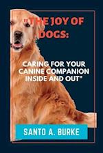 The Joy of Dogs : Caring for Your Canine Companion Inside and Out 