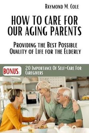 How to care for our aging parents: Providing the Best Possible Quality of Life for the Elderly