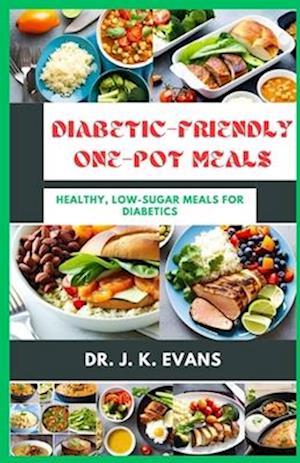 DIABETIC-FRIENDLY ONE-POT MEALS: Healthy, Low-Sugar Meals for Diabetics, diet cookbooks