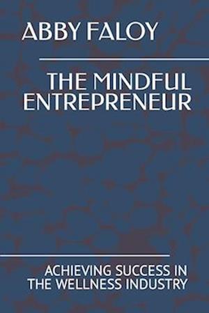 THE MINDFUL ENTREPRENEUR: ACHIEVING SUCCESS IN THE WELLNESS INDUSTRY