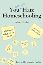 You Don't Really Hate Homeschooling: A Teen's Guide to Homeschool Success 