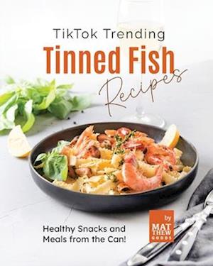 TikTok Trending Tinned Fish Recipes: Healthy Snacks and Meals from the Can!