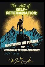 The Art of Self-Determination:: Mastering the Pursuit and Attainment of Your Objectives 