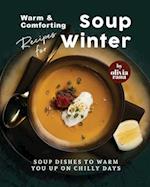 Warm & Comforting Soup Recipes for Winter: Soup Dishes to Warm You Up on Chilly Days 