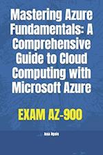 Mastering Azure Fundamentals: A Comprehensive Guide to Cloud Computing with Microsoft Azure 