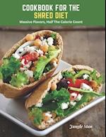 Cookbook For The Shred Diet: Massive Flavors, Half The Calorie Count 