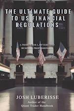 The Ultimate Guide to US Financial Regulations: A Primer for Lawyers and Business Professionals 