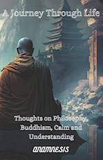A Journey Through Life: Thoughts on Philosophy, Buddhism, Calm and Understanding 