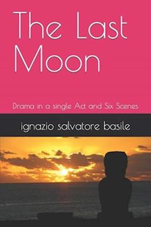 The Last Moon: Drama in a single Act and Six Scenes