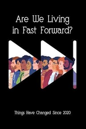 Are We Living in Fast Forward?: Things Have Changed Since 2020