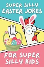 Super Silly Easter Jokes for Super Silly Kids: Funny, Clean Easter Joke Book for Kids 