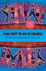 Fun Stuff To Do At Church: Perfect For Young Believers Ages 5-12 