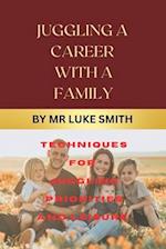 JUGGLING A CAREER WITH A FAMILY EXISTENCE: Techniques for juggling priorities and leisure 