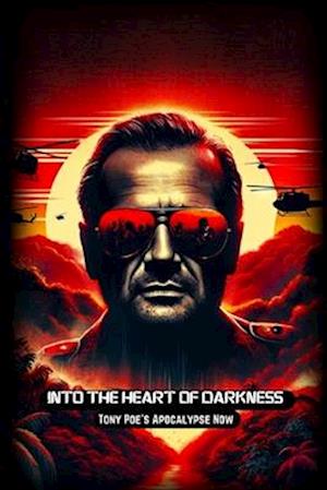 Into the Heart of Darkness : Tony Poe's Apocalypse Now