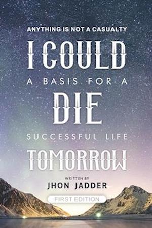 I COULD DIE TOMORROW: A basis for a successful life