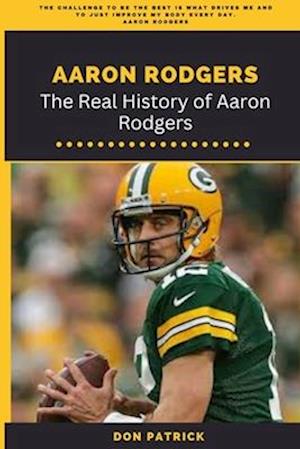 AARON RODGERS: The Real History of Aaron Rodgers