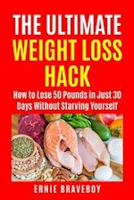 The Ultimate Weight Loss Hack: : How to Lose 50 Pounds in Just 30 Days Without Starving Yourself 