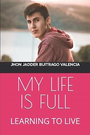 MY LIFE IS FULL: LEARNING TO LIVE