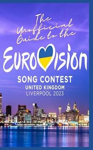 The Unofficial Guide to the Liverpool Eurovision Song Contest 2023